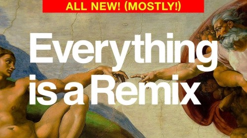 Everything is a Remix is a Remix is a Remix is a...